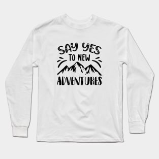 Say yes to new adventures Long Sleeve T-Shirt